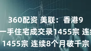 360配资 美联：香港9月首22日一手住宅成交录1455宗 连续8个月破千宗