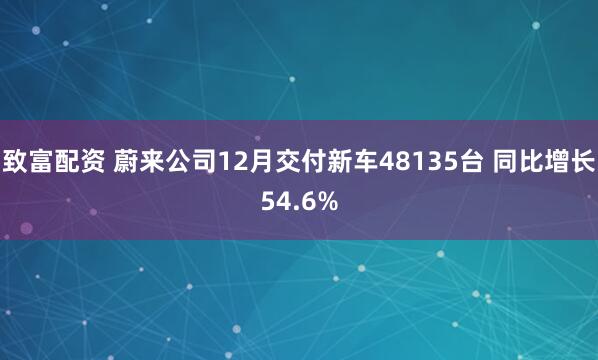 致富配资 蔚来公司12月交付新车48135台 同比增长54.6%